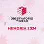 Memoria 2024 Observatorio del Juego