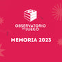 Memoria 2023 Observatorio del Juego